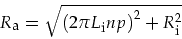 \begin{displaymath}
R_{\mbox{\footnotesize a}}=\sqrt{\left(2 \pi L_{\mbox{\footnotesize i}}n p\right)^2+R_{\mbox{\footnotesize i}}^2}
\end{displaymath}