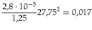 $\displaystyle \frac{2,8\cdot 10^{-5}}{1,25} 27,75^2=0,017$