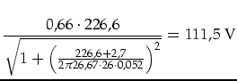 $\displaystyle \frac{0,66\cdot 226,6}{\sqrt{1+\left(\frac{226,6+2,7}{2\pi26,67\cdot 26\cdot 0,052}\right)^2}}=111,5\mbox{ V}$