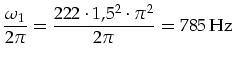 $\displaystyle \frac{\omega_1}{2\pi}=\frac{222\cdot 1,5^2\cdot \pi^2}{2\pi}=\mbox{785\,Hz}$