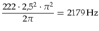 $\displaystyle \frac{222\cdot 2,5^2\cdot \pi^2}{2\pi}=\mbox{2179\,Hz}$