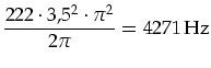 $\displaystyle \frac{222\cdot 3,5^2\cdot \pi^2}{2\pi}=\mbox{4271\,Hz}$