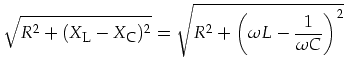 $\displaystyle \sqrt{R^2+(X_{\mbox{\footnotesize L}}-X_{\mbox{\footnotesize C}})^2}=\sqrt{R^2+\left(\omega L-\frac{1}{\omega C}\right)^2}$