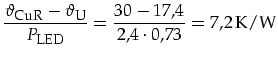 $\displaystyle \frac{\vartheta_{\mbox{\footnotesize CuR}}-\vartheta_{\mbox{\foot...
...U}}}{P_{\mbox{\footnotesize LED}}}=\frac{30-17,4}{2,4\cdot0,73}=7,2\,\mbox{K/W}$