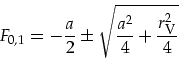 \begin{displaymath}
F_{0,1}=-\frac{a}{2}\pm\sqrt{\frac{a^2}{4}+\frac{r_{\mbox{\footnotesize V}}^2}{4}}
\end{displaymath}