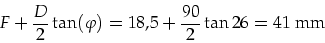 \begin{displaymath}
F+\frac{D}{2}\tan(\varphi)=18,5+\frac{90}{2}\tan{26}=41\mbox{ mm}
\end{displaymath}