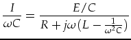 $\displaystyle \frac{I}{\omega C}=\frac{E/C}{R+j\omega(L-\frac{1}{\omega^2C})}$