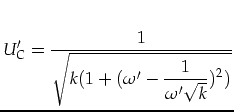 $\displaystyle U'_C=\frac{1}{\sqrt{k(1+(\omega'-\displaystyle \frac{1}{\omega'\sqrt{k}})^2)}}$
