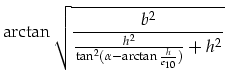 $\displaystyle \arctan\sqrt{\frac{b^2}{\frac{h^2}{\tan^2(\alpha-\arctan{\frac{h}{e_{10}}})}+h^2}}$