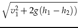 $\displaystyle \sqrt{v_1^2+2 g (h_1 - h_2))}$