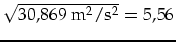 $\sqrt{30,869\mbox{ m}^2/\mbox{s}^2}=5,56$